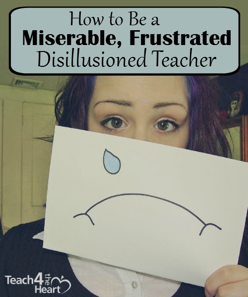 How to be a miserable, frustrated, disillusioned teacher