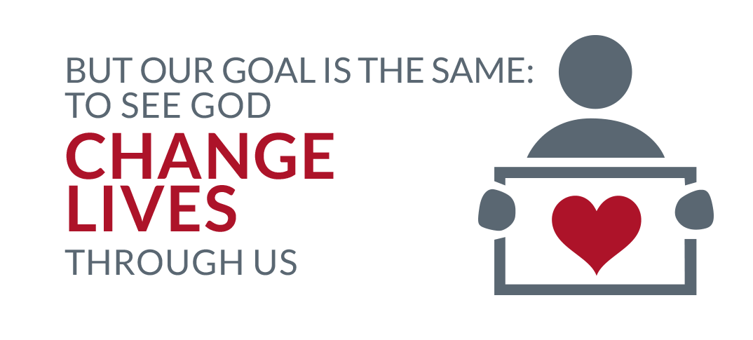 But our goal is the same: to see God change lives through us.