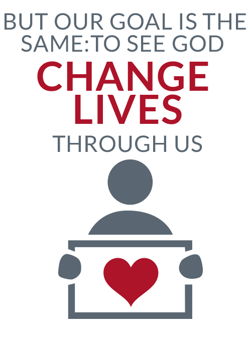 But our goal is the same: to see God change lives through us.